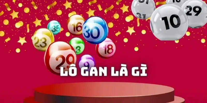 Khái niệm lô gan là gì và đặc điểm của nó trong xổ số